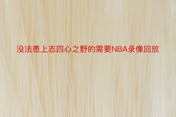 没法患上志四心之野的需要NBA录像回放