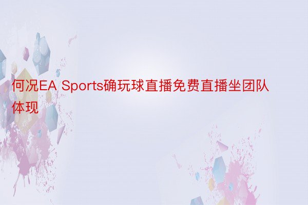 何况EA Sports确玩球直播免费直播坐团队体现