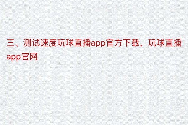 三、测试速度玩球直播app官方下载，玩球直播app官网