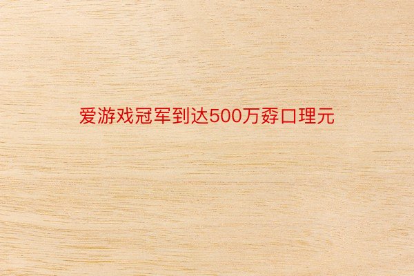 爱游戏冠军到达500万孬口理元