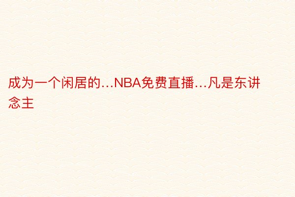 成为一个闲居的…NBA免费直播…凡是东讲念主