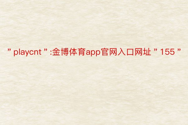 ＂playcnt＂:金博体育app官网入口网址＂155＂