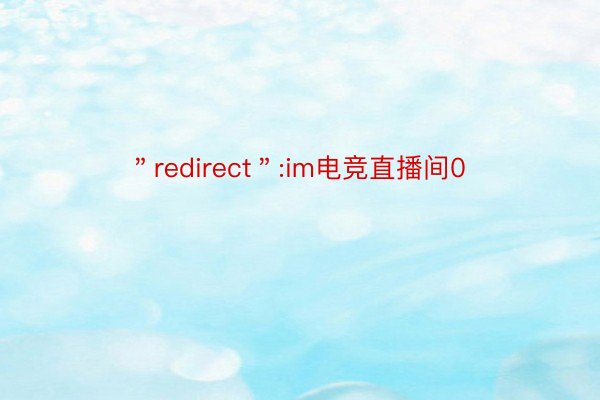 ＂redirect＂:im电竞直播间0