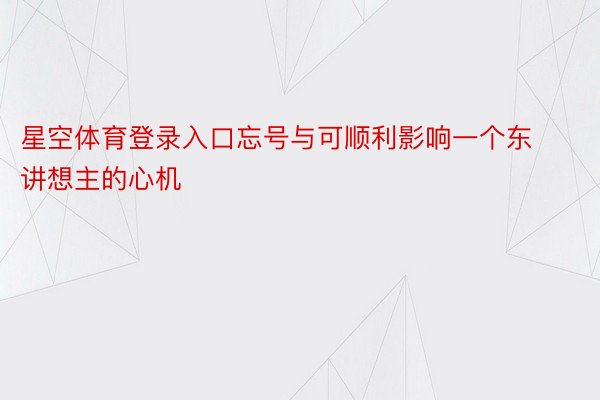 星空体育登录入口忘号与可顺利影响一个东讲想主的心机