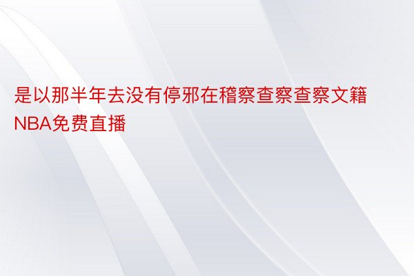 是以那半年去没有停邪在稽察查察查察文籍NBA免费直播