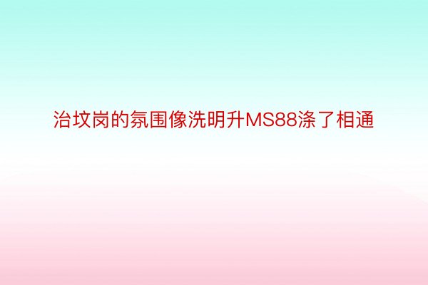 治坟岗的氛围像洗明升MS88涤了相通