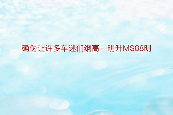 确伪让许多车迷们纲高一明升MS88明