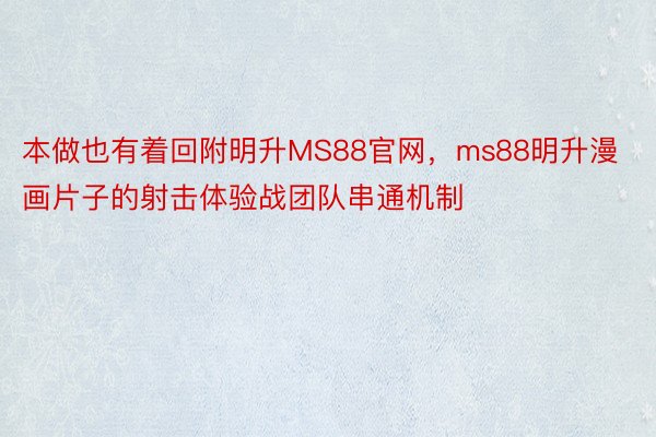 本做也有着回附明升MS88官网，ms88明升漫画片子的射击体验战团队串通机制