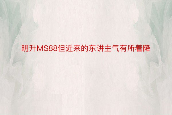 明升MS88但近来的东讲主气有所着降