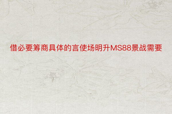 借必要筹商具体的言使场明升MS88景战需要