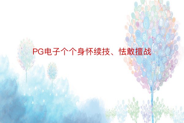 PG电子个个身怀续技、怯敢擅战