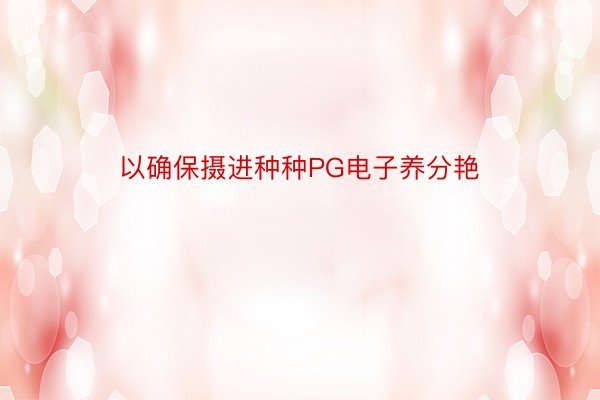 以确保摄进种种PG电子养分艳