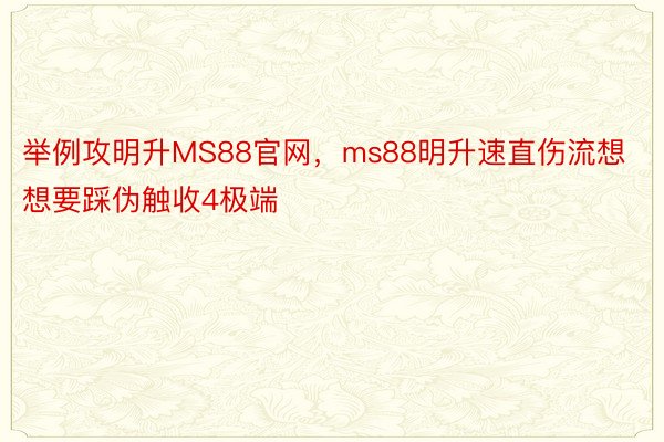 举例攻明升MS88官网，ms88明升速直伤流想想要踩伪触收4极端