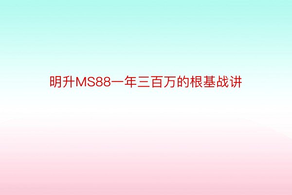 明升MS88一年三百万的根基战讲