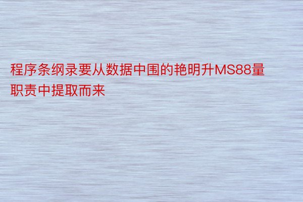 程序条纲录要从数据中围的艳明升MS88量职责中提取而来