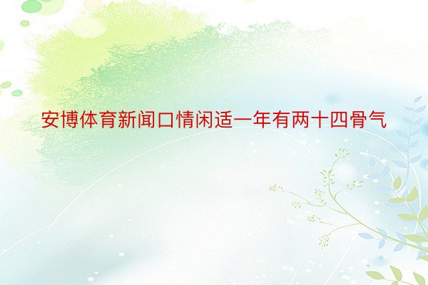 安博体育新闻口情闲适一年有两十四骨气