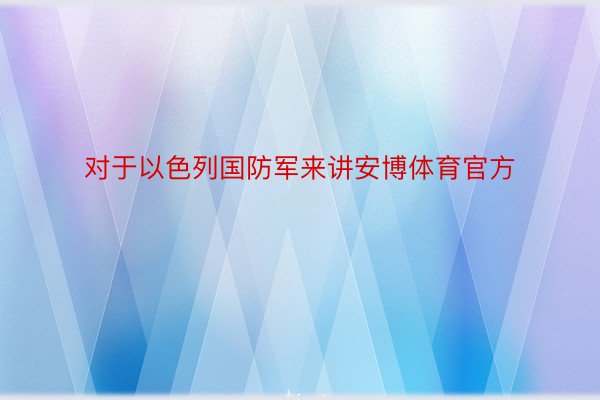 对于以色列国防军来讲安博体育官方