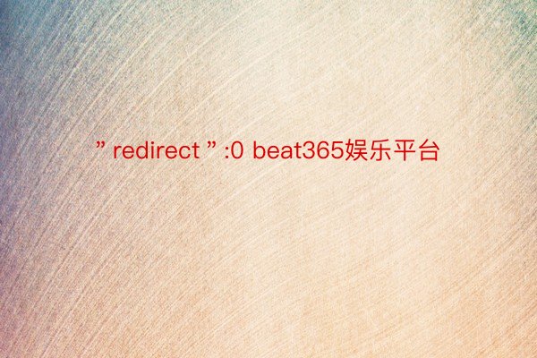 ＂redirect＂:0 beat365娱乐平台