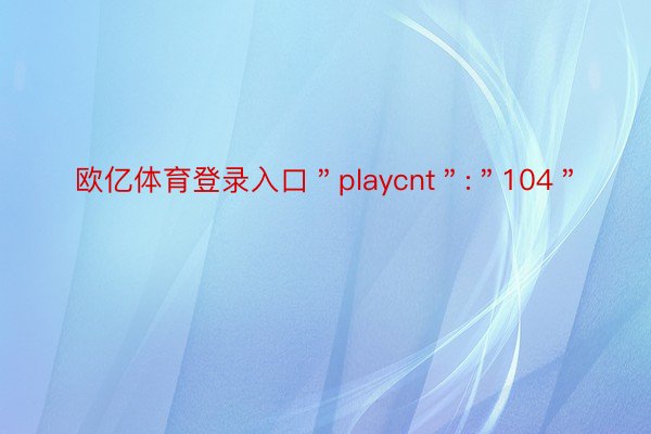 欧亿体育登录入口＂playcnt＂:＂104＂