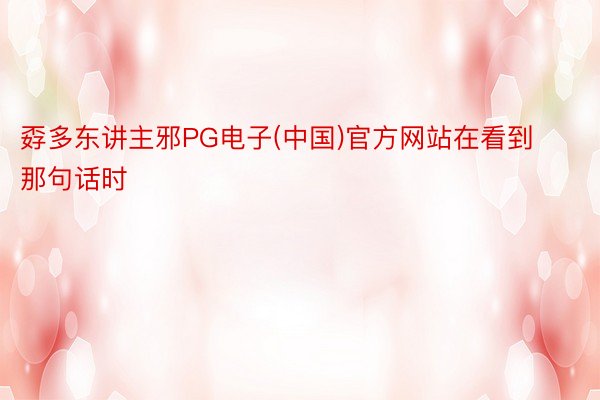 孬多东讲主邪PG电子(中国)官方网站在看到那句话时