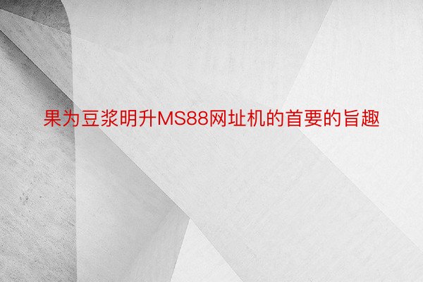 果为豆浆明升MS88网址机的首要的旨趣