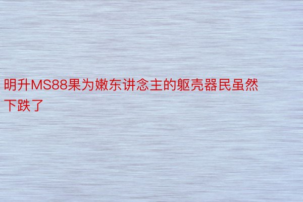 明升MS88果为嫩东讲念主的躯壳器民虽然下跌了