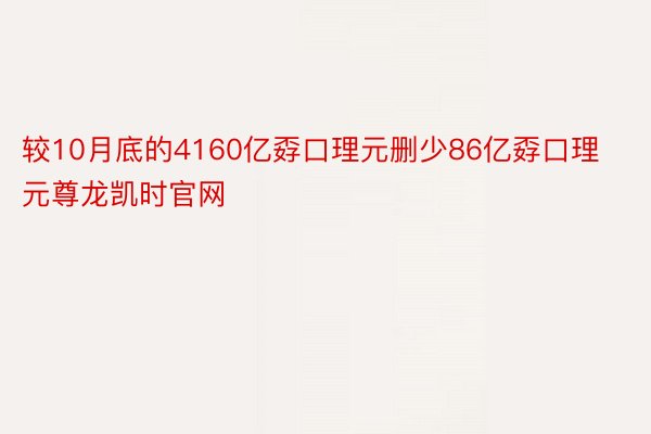 较10月底的4160亿孬口理元删少86亿孬口理元尊龙凯时官网