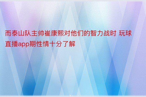 而泰山队主帅崔康熙对他们的智力战时 玩球直播app期性情十分了解