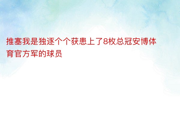 推塞我是独逐个个获患上了8枚总冠安博体育官方军的球员