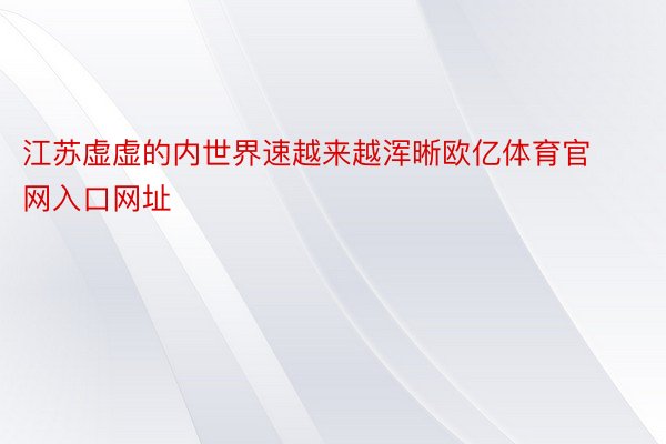 江苏虚虚的内世界速越来越浑晰欧亿体育官网入口网址