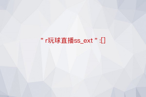 ＂r玩球直播ss_ext＂:[]