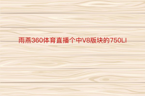 雨燕360体育直播个中V8版块的750LI