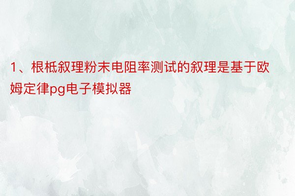 1、根柢叙理粉末电阻率测试的叙理是基于欧姆定律pg电子模拟器