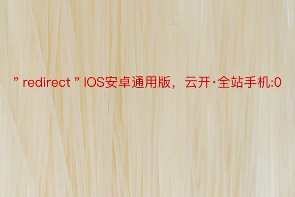 ＂redirect＂IOS安卓通用版，云开·全站手机:0