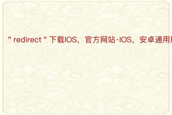 ＂redirect＂下载IOS，官方网站·IOS，安卓通用版:0