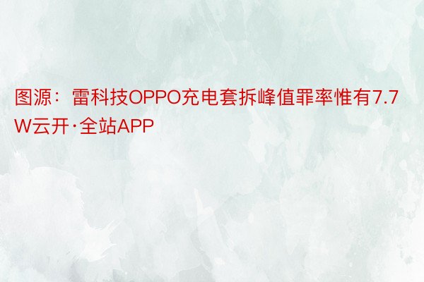 图源：雷科技OPPO充电套拆峰值罪率惟有7.7W云开·全站APP