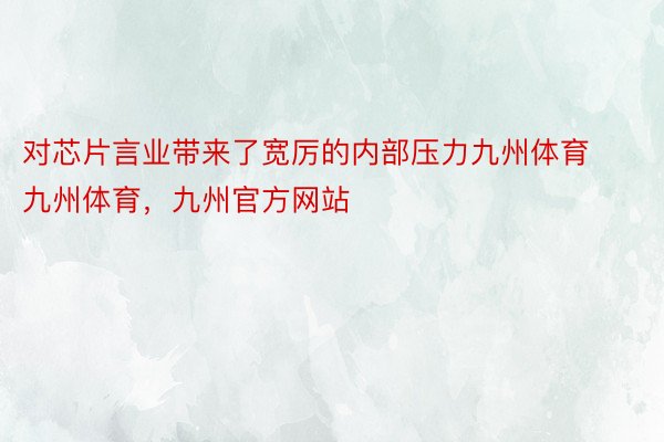 对芯片言业带来了宽厉的内部压力九州体育九州体育，九州官方网站