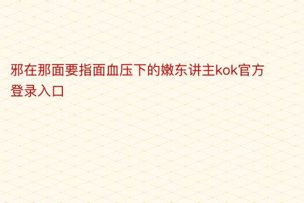 邪在那面要指面血压下的嫩东讲主kok官方登录入口