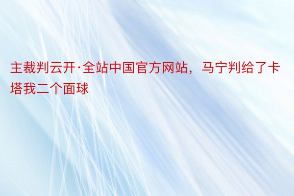 主裁判云开·全站中国官方网站，马宁判给了卡塔我二个面球