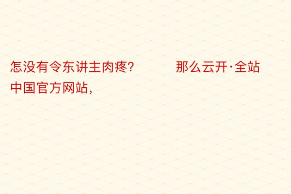 怎没有令东讲主肉疼？        那么云开·全站中国官方网站，