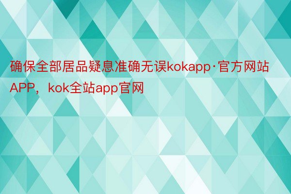 确保全部居品疑息准确无误kokapp·官方网站APP，kok全站app官网