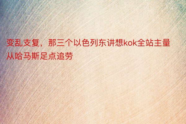 变乱支复，那三个以色列东讲想kok全站主量从哈马斯足点追劳