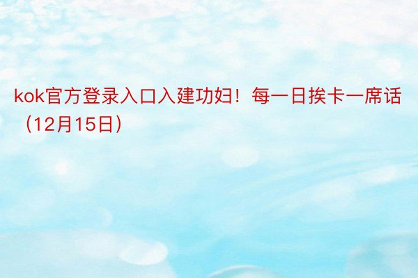 kok官方登录入口入建功妇！每一日挨卡一席话（12月15日）