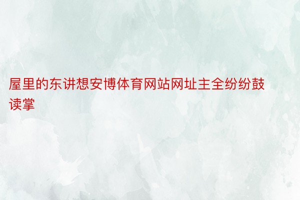 屋里的东讲想安博体育网站网址主全纷纷鼓读掌