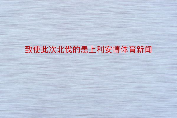 致使此次北伐的患上利安博体育新闻