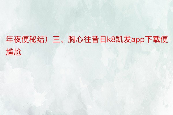 年夜便秘结）三、胸心往昔日k8凯发app下载便尴尬