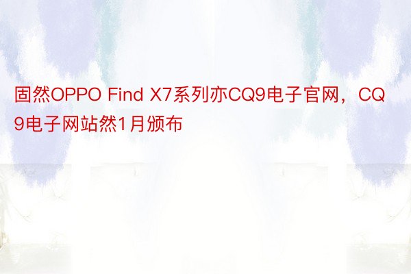 固然OPPO Find X7系列亦CQ9电子官网，CQ9电子网站然1月颁布