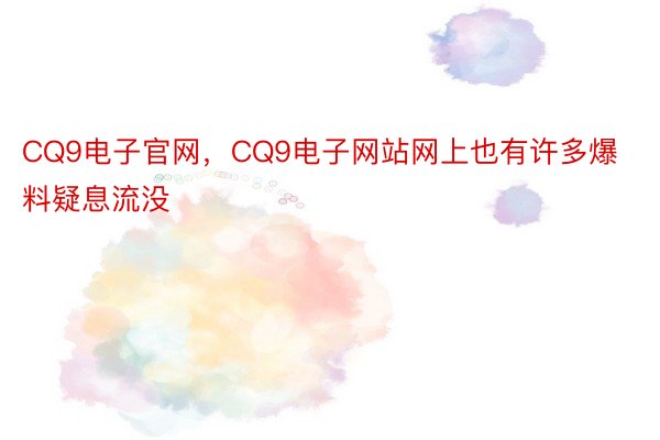 CQ9电子官网，CQ9电子网站网上也有许多爆料疑息流没