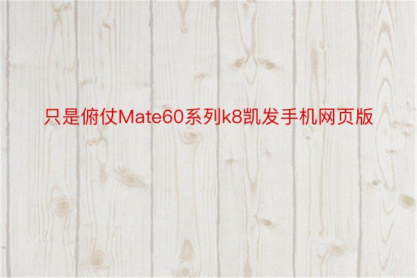 只是俯仗Mate60系列k8凯发手机网页版