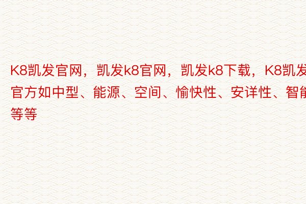 K8凯发官网，凯发k8官网，凯发k8下载，K8凯发官方如中型、能源、空间、愉快性、安详性、智能化等等